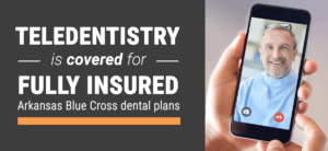 Teledentistry is covered for fully insured Arkansas Blue Cross dental plans